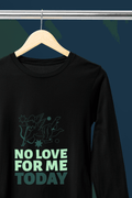 No Love Today Male Round Neck Full Sleeve T-shirt - Lyssian